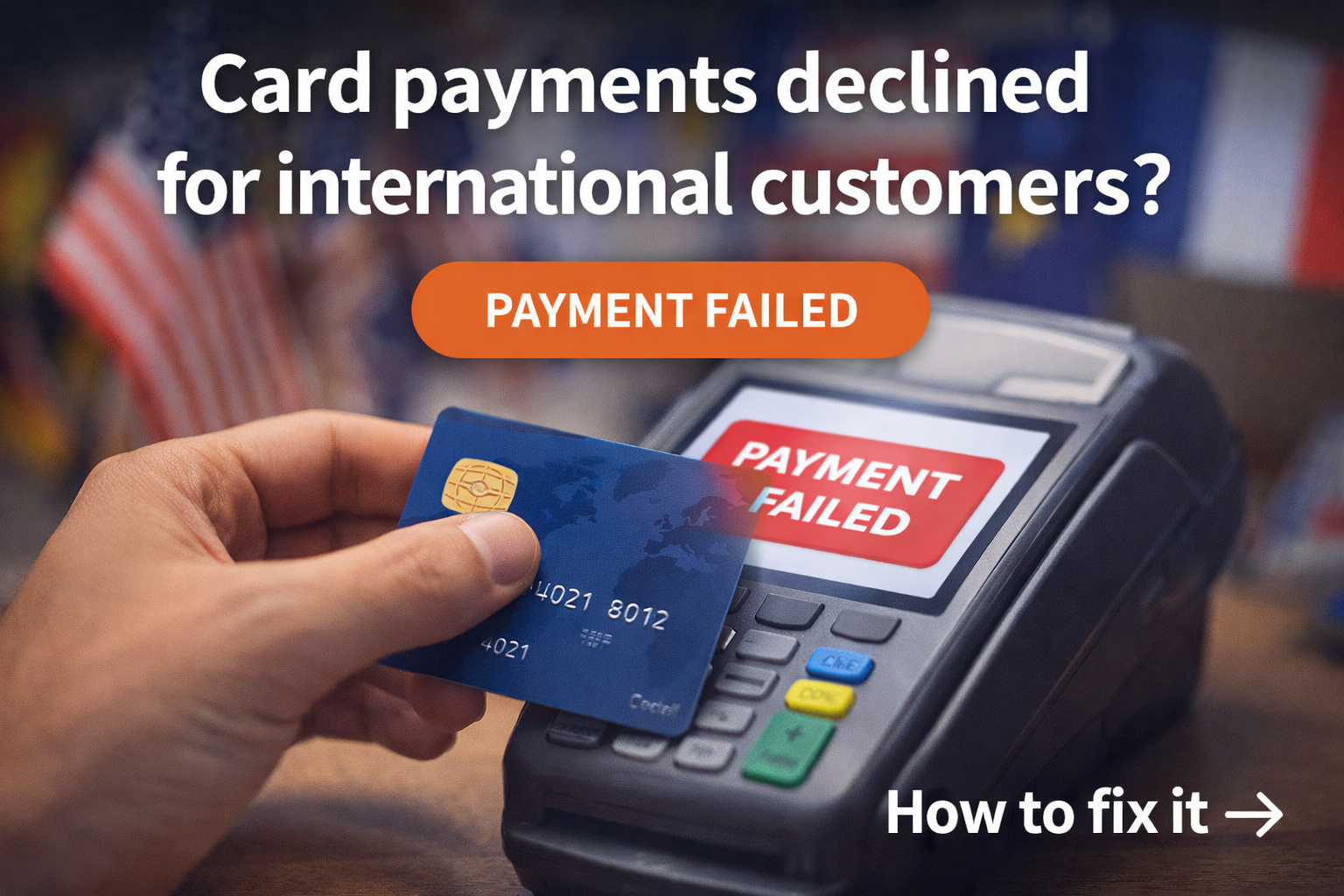 Why card payments get declined for international customers (and how to fix it)